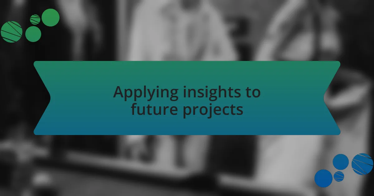 Applying insights to future projects