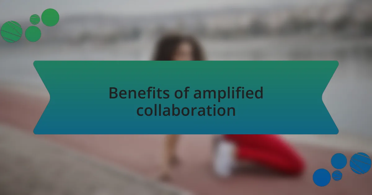 Benefits of amplified collaboration