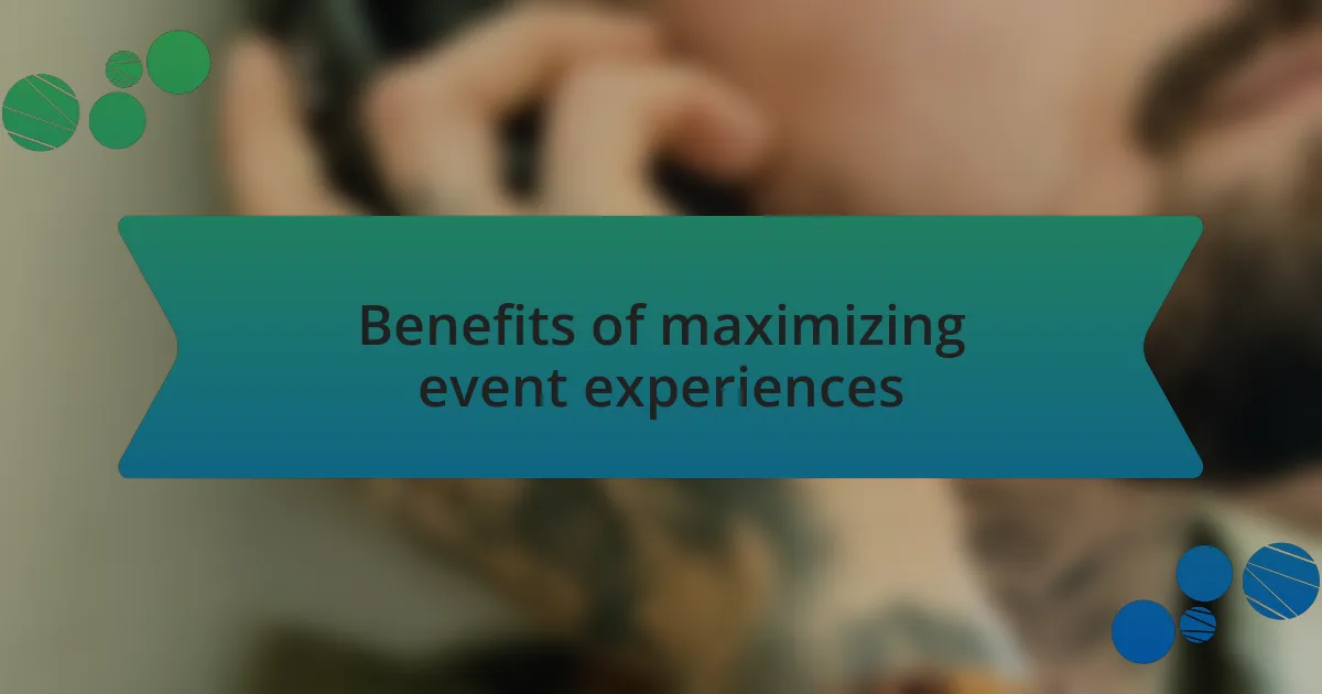 Benefits of maximizing event experiences