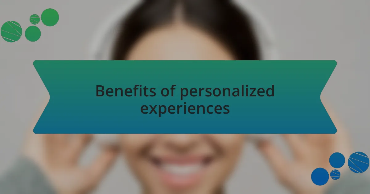 Benefits of personalized experiences