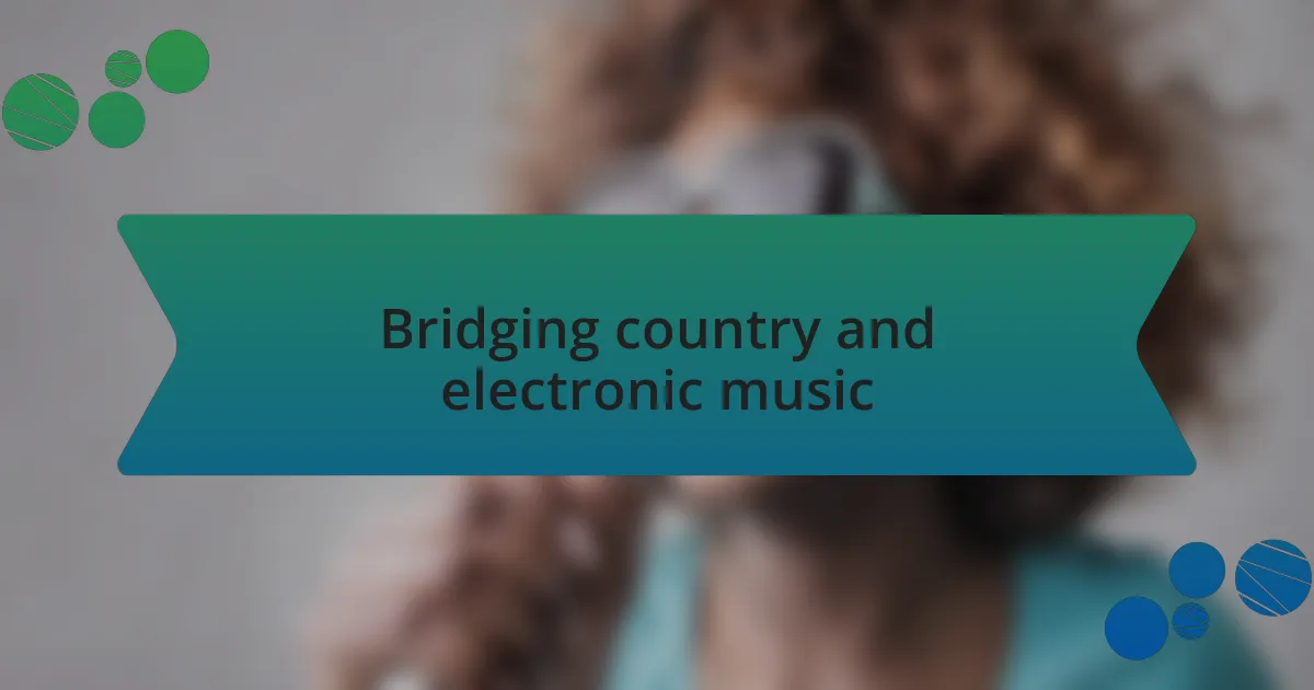 Bridging country and electronic music