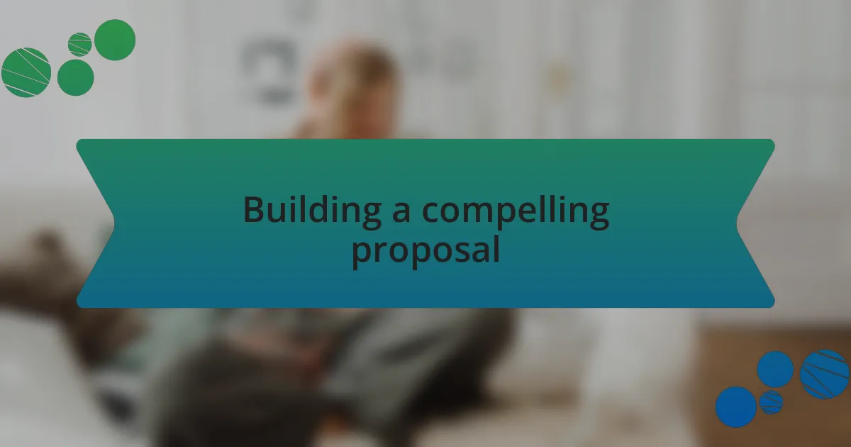 Building a compelling proposal