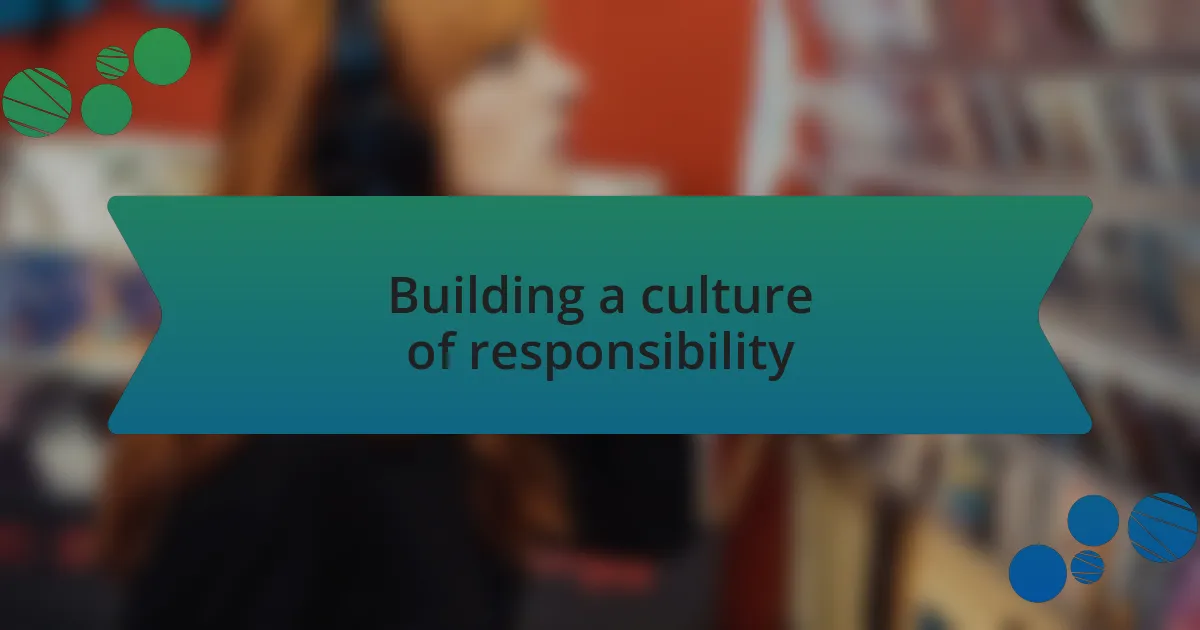 Building a culture of responsibility