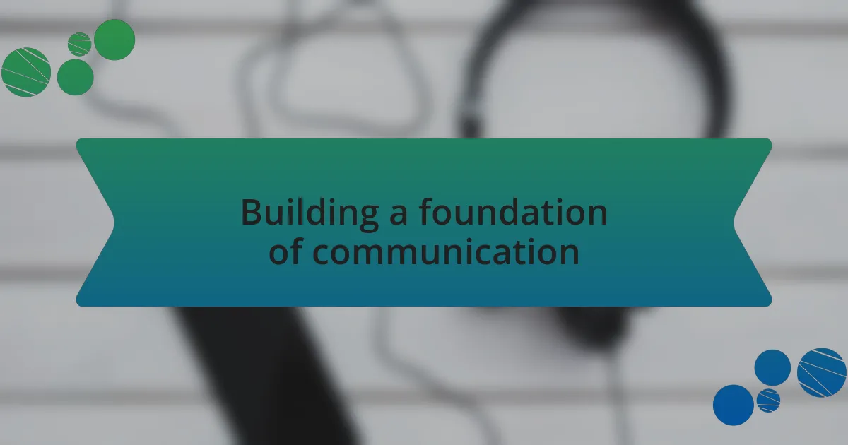 Building a foundation of communication