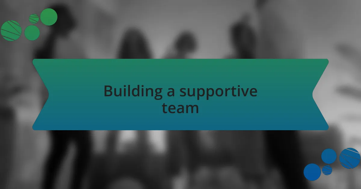 Building a supportive team