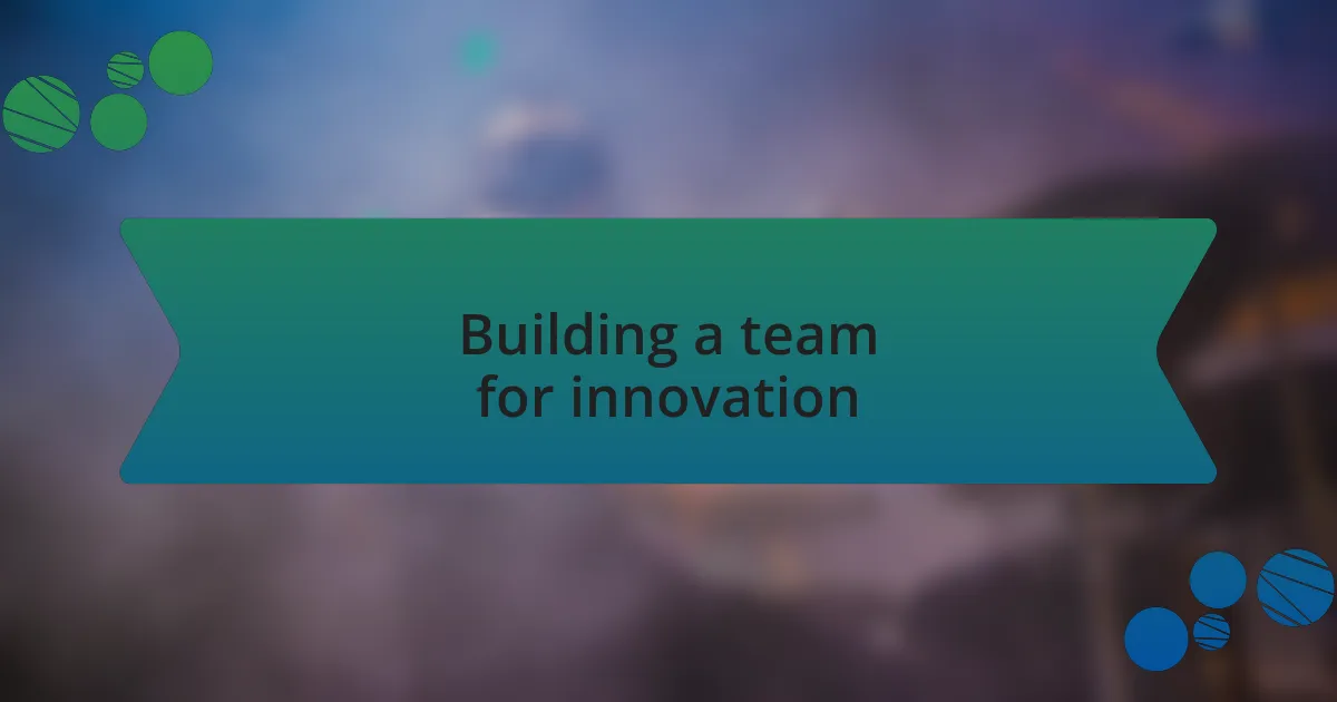 Building a team for innovation