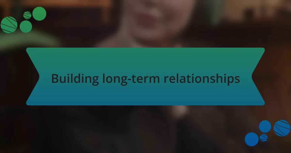 Building long-term relationships
