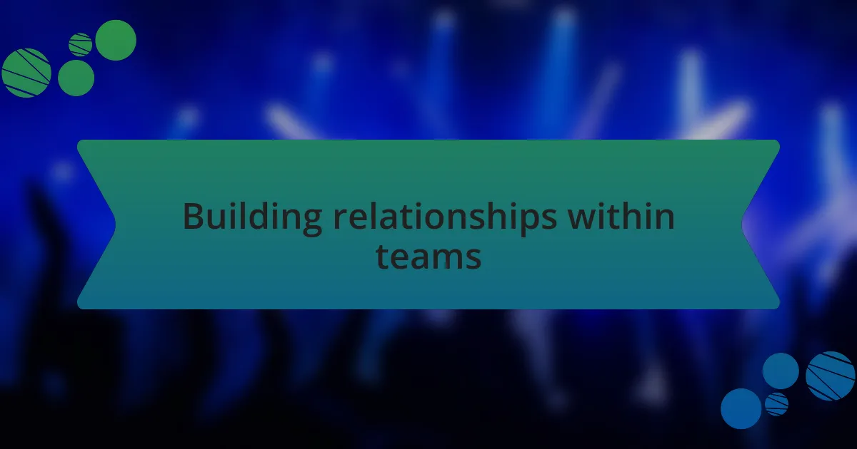 Building relationships within teams