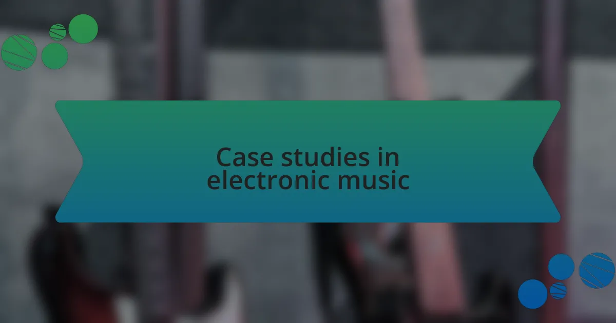 Case studies in electronic music