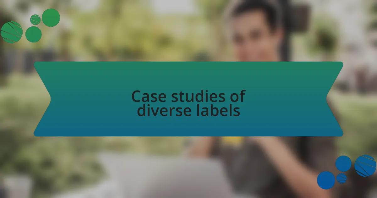 Case studies of diverse labels