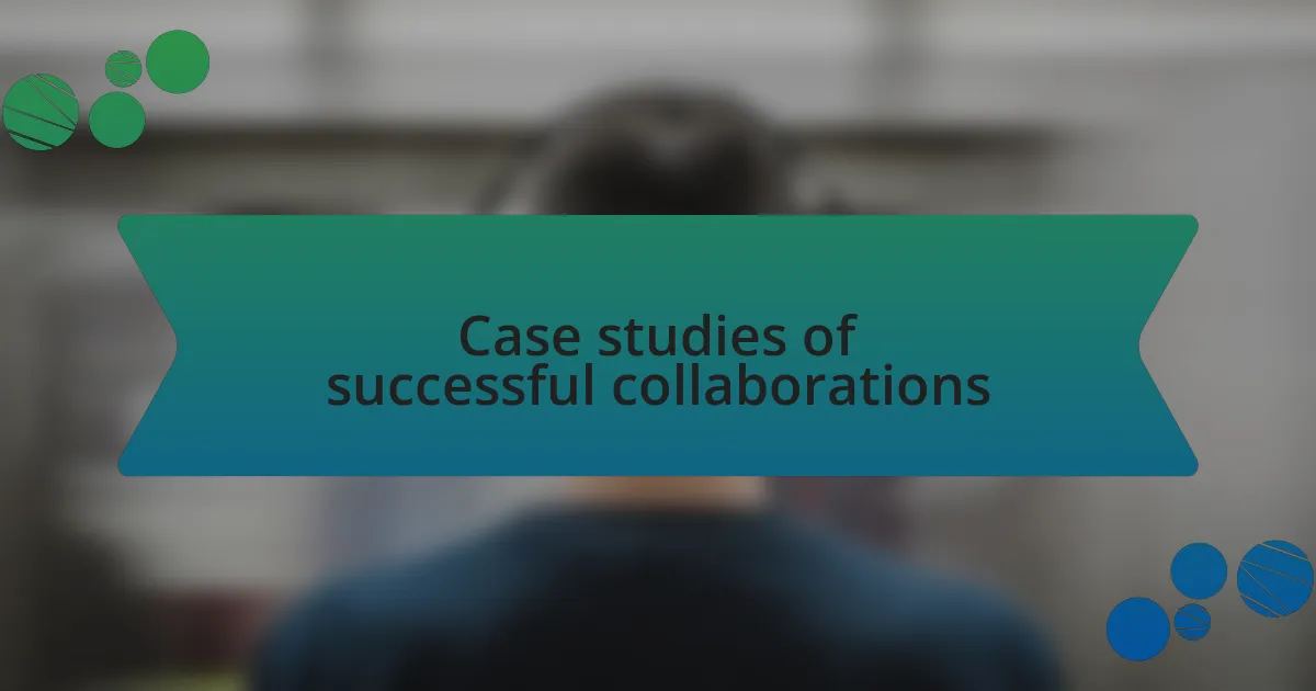 Case studies of successful collaborations
