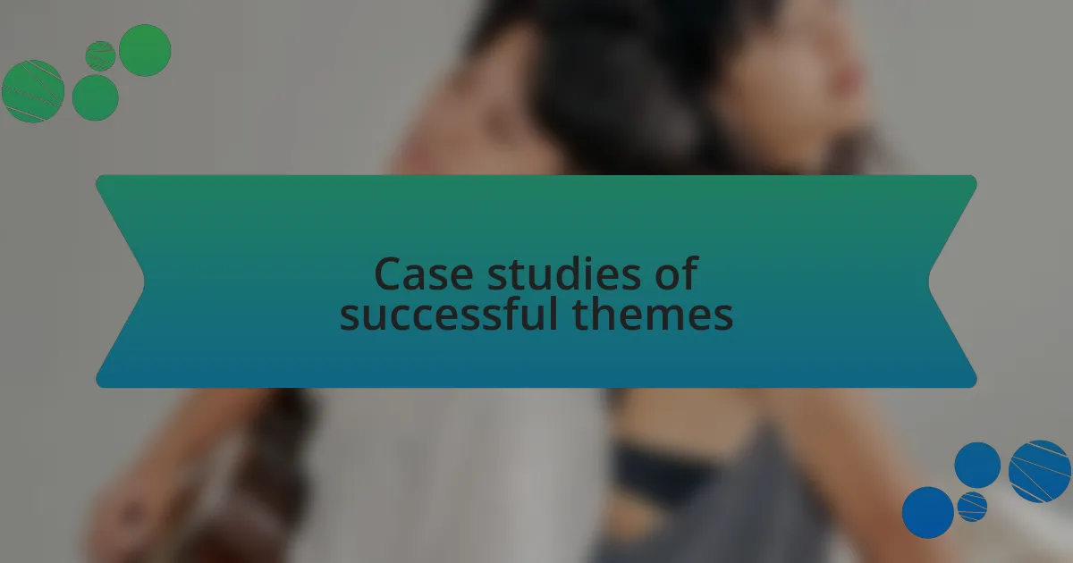 Case studies of successful themes