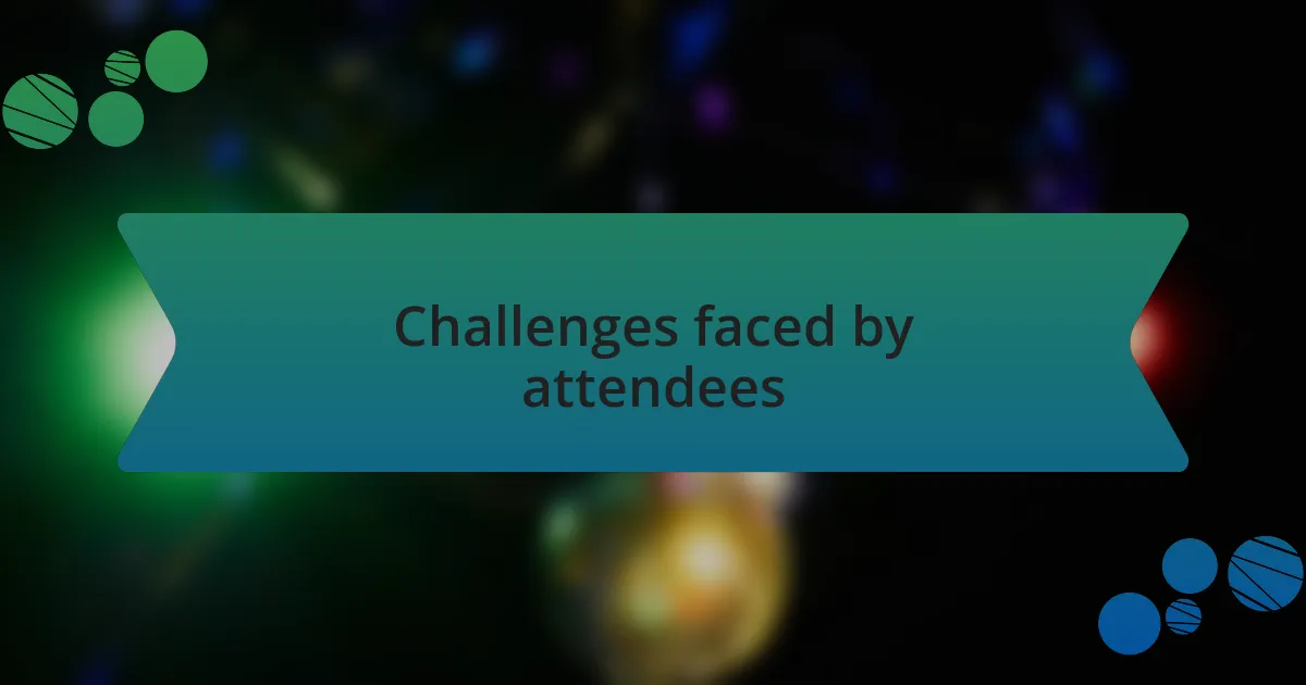 Challenges faced by attendees
