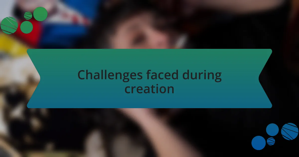 Challenges faced during creation