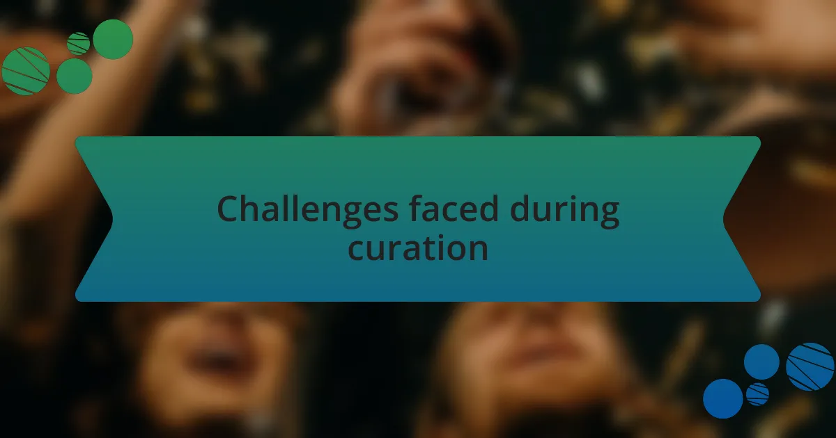 Challenges faced during curation