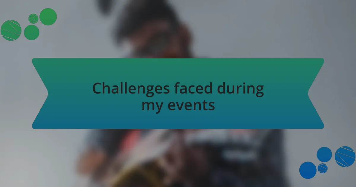 Challenges faced during my events