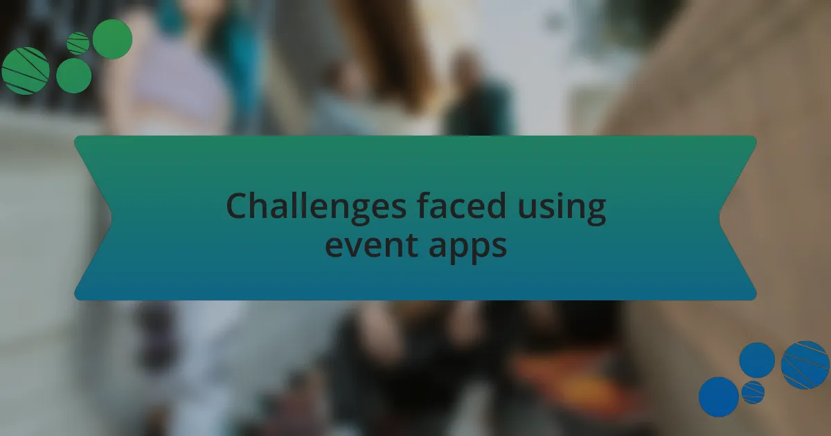 Challenges faced using event apps