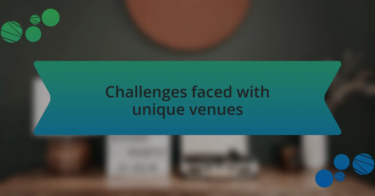 Challenges faced with unique venues