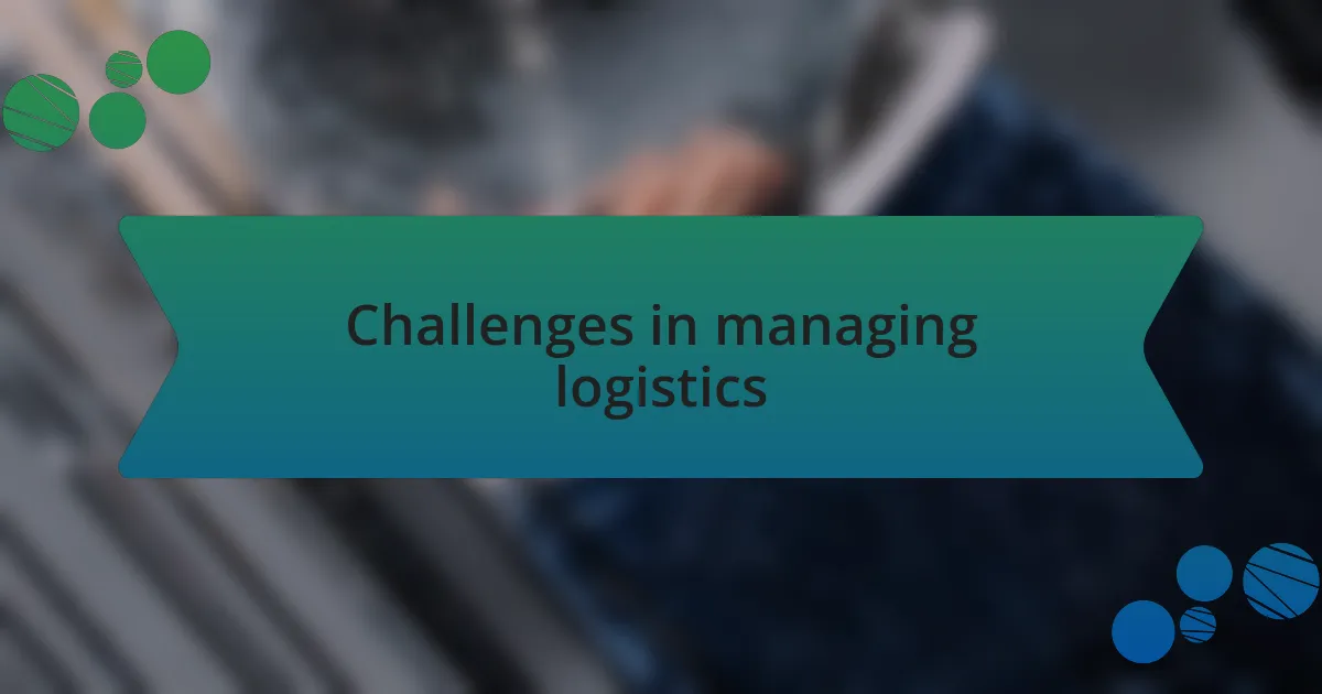 Challenges in managing logistics