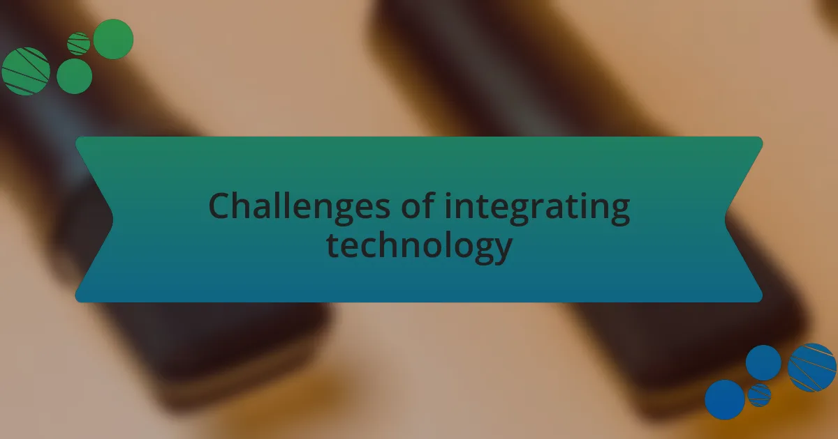 Challenges of integrating technology
