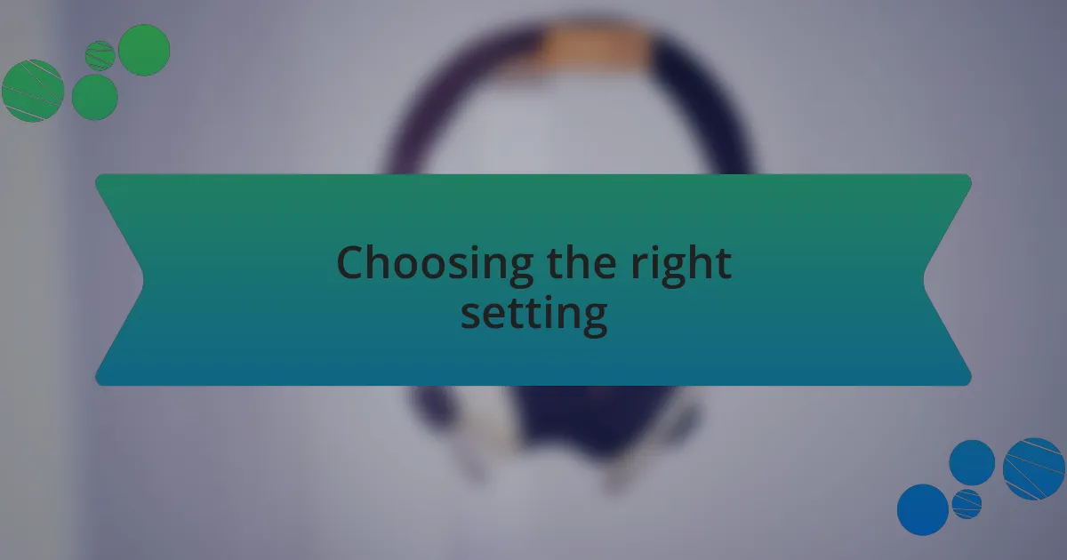 Choosing the right setting