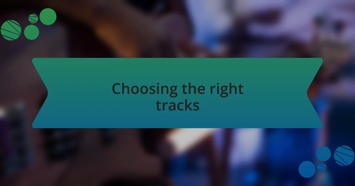 Choosing the right tracks