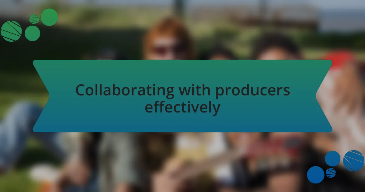Collaborating with producers effectively