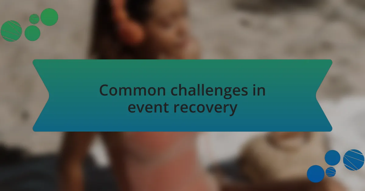 Common challenges in event recovery