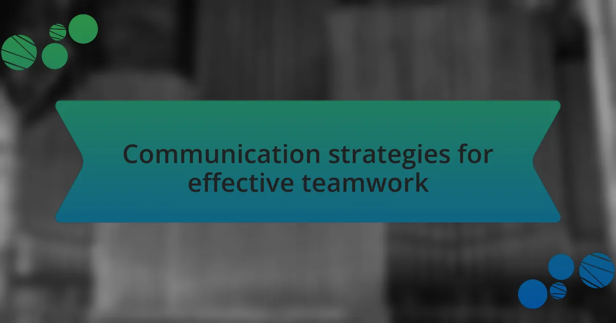 Communication strategies for effective teamwork