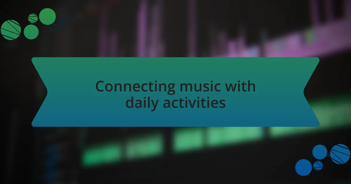 Connecting music with daily activities