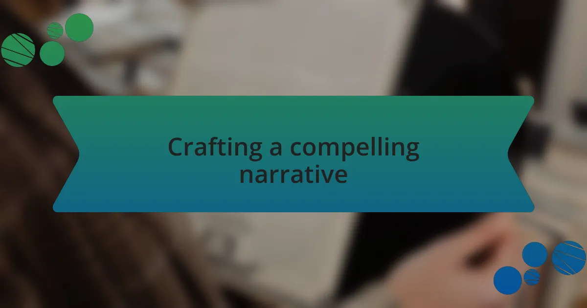 Crafting a compelling narrative