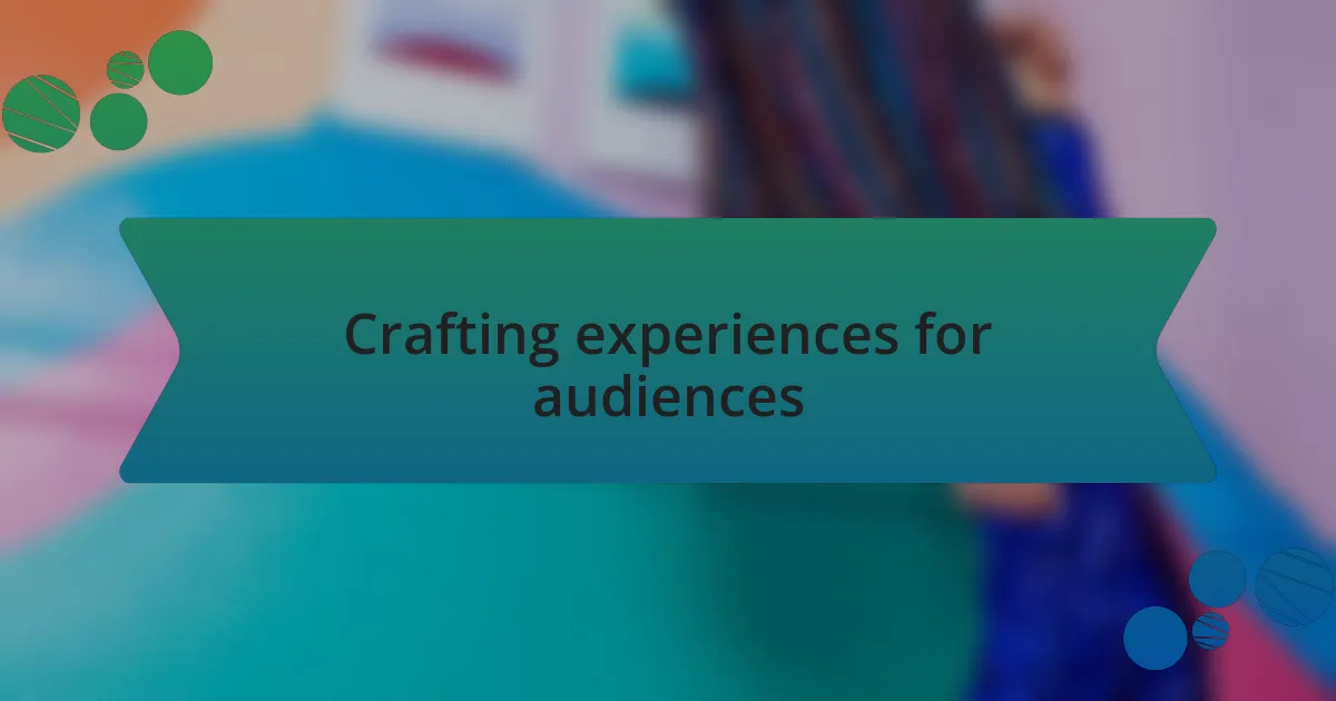 Crafting experiences for audiences
