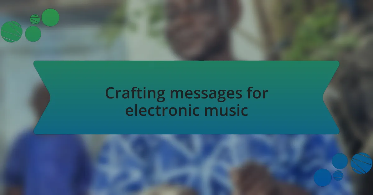 Crafting messages for electronic music