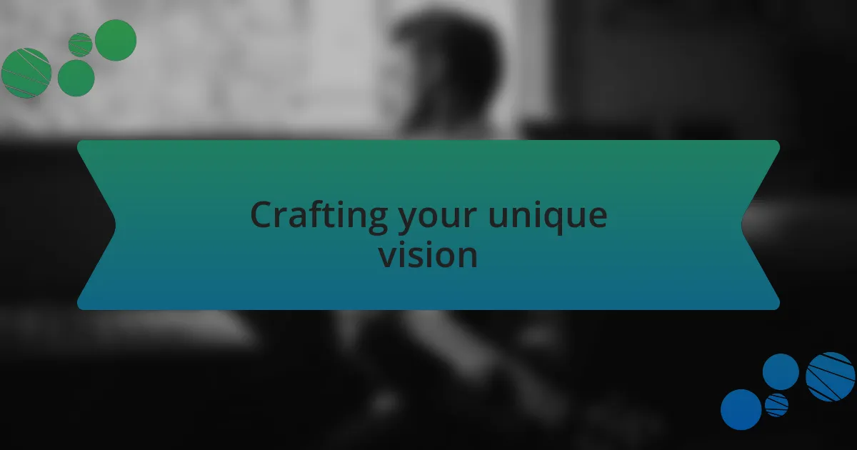 Crafting your unique vision