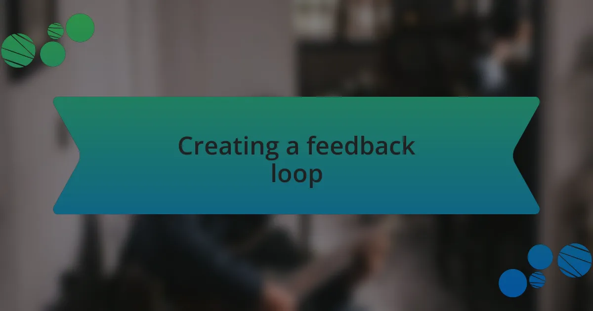 Creating a feedback loop