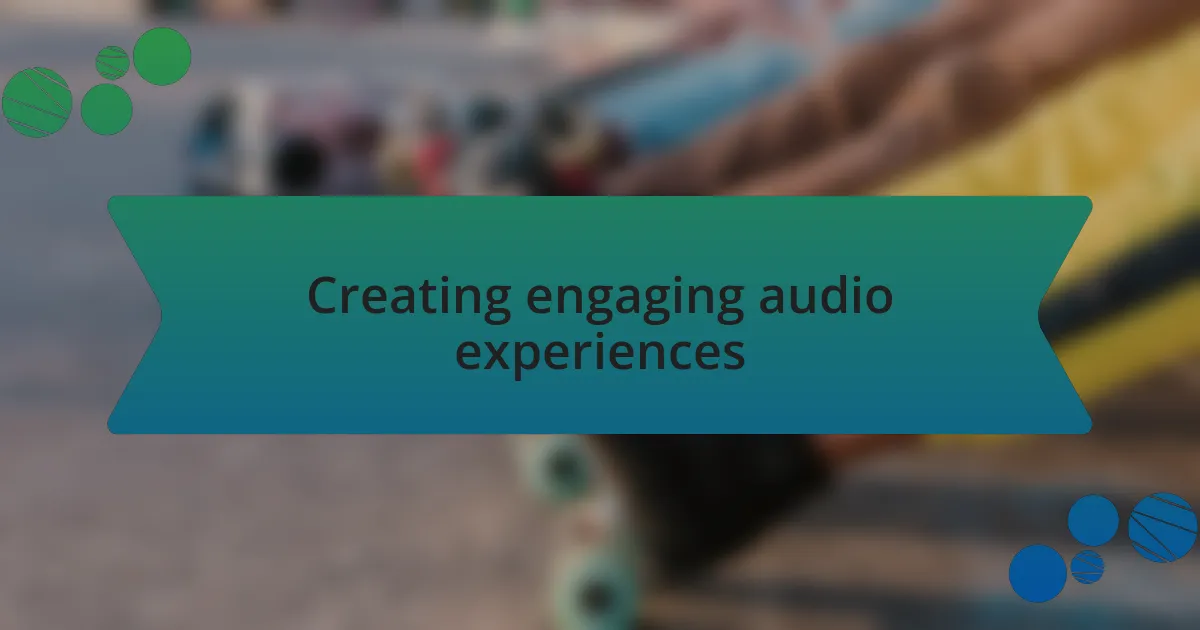 Creating engaging audio experiences