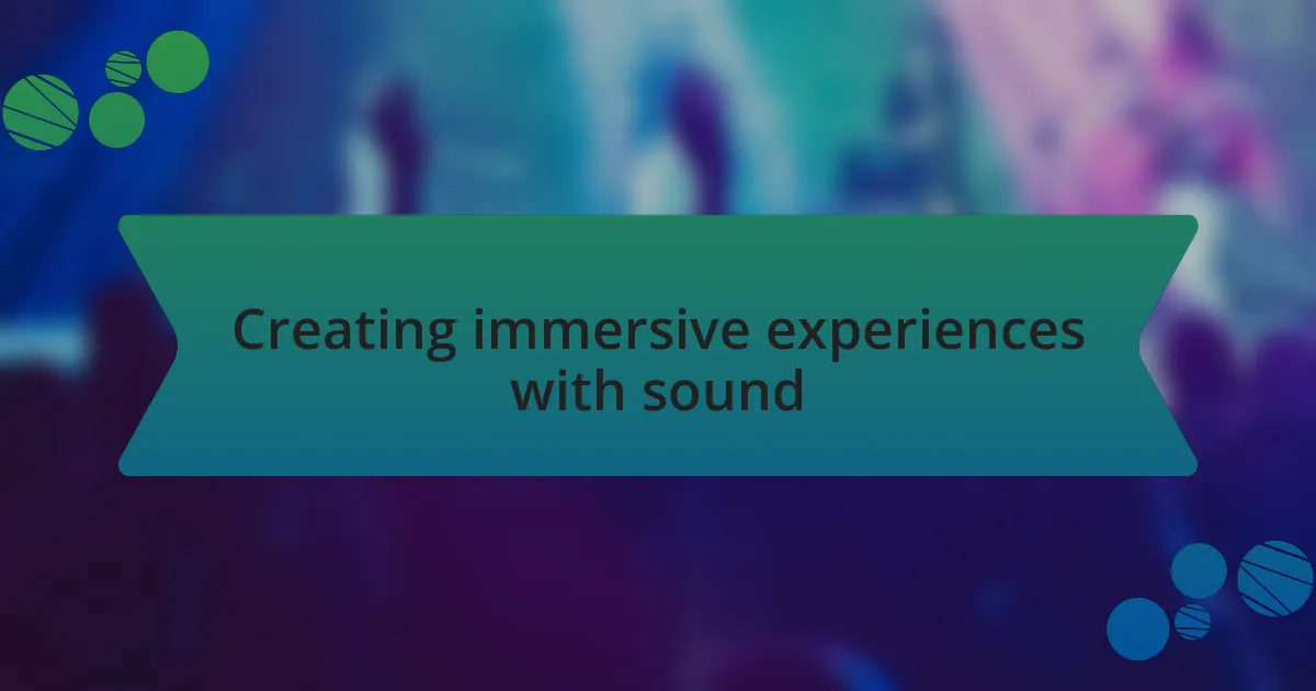 Creating immersive experiences with sound