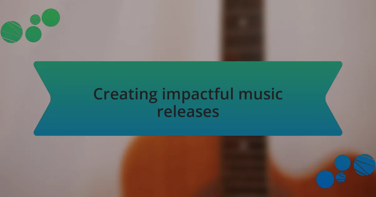 Creating impactful music releases
