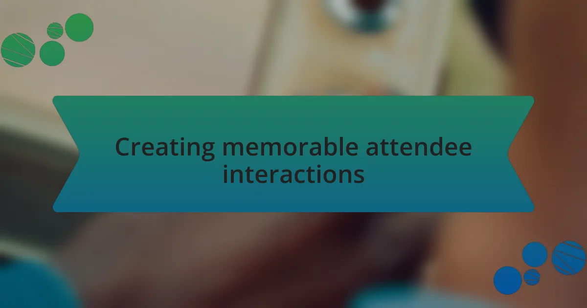Creating memorable attendee interactions