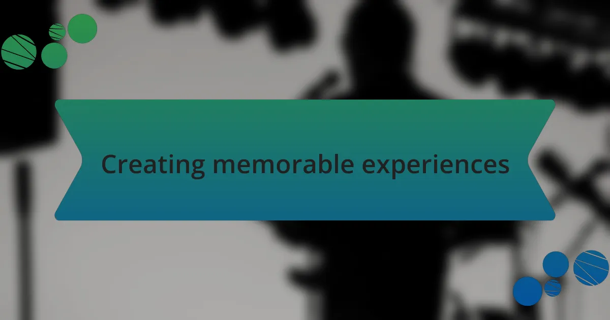 Creating memorable experiences