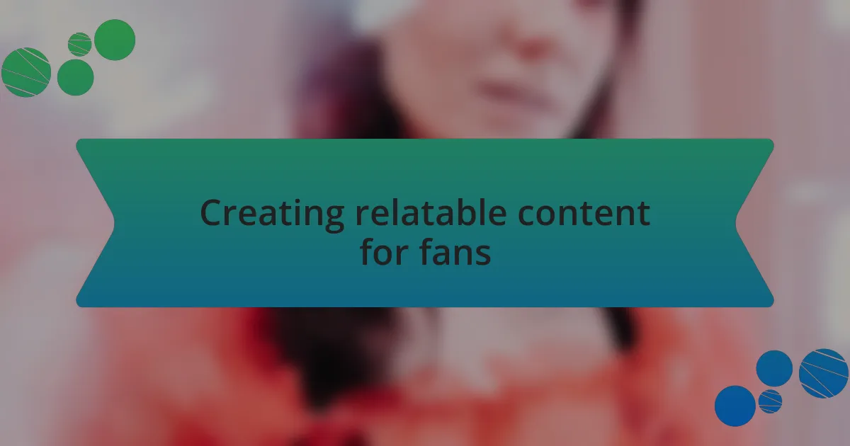 Creating relatable content for fans