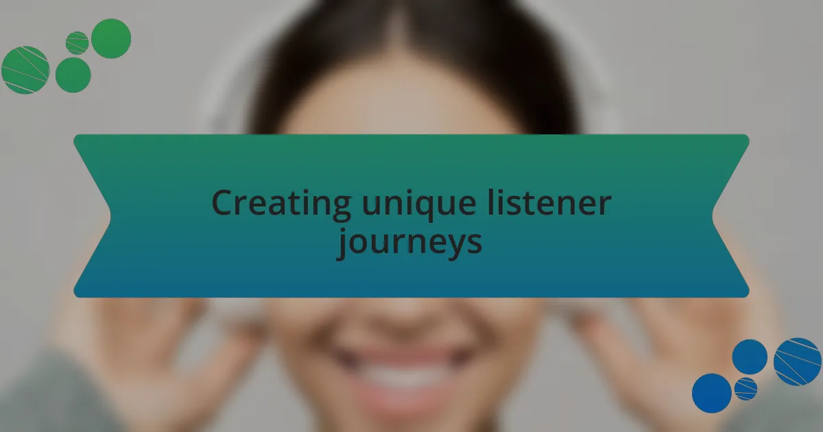 Creating unique listener journeys