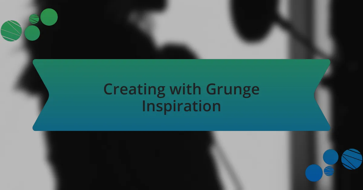 Creating with Grunge Inspiration