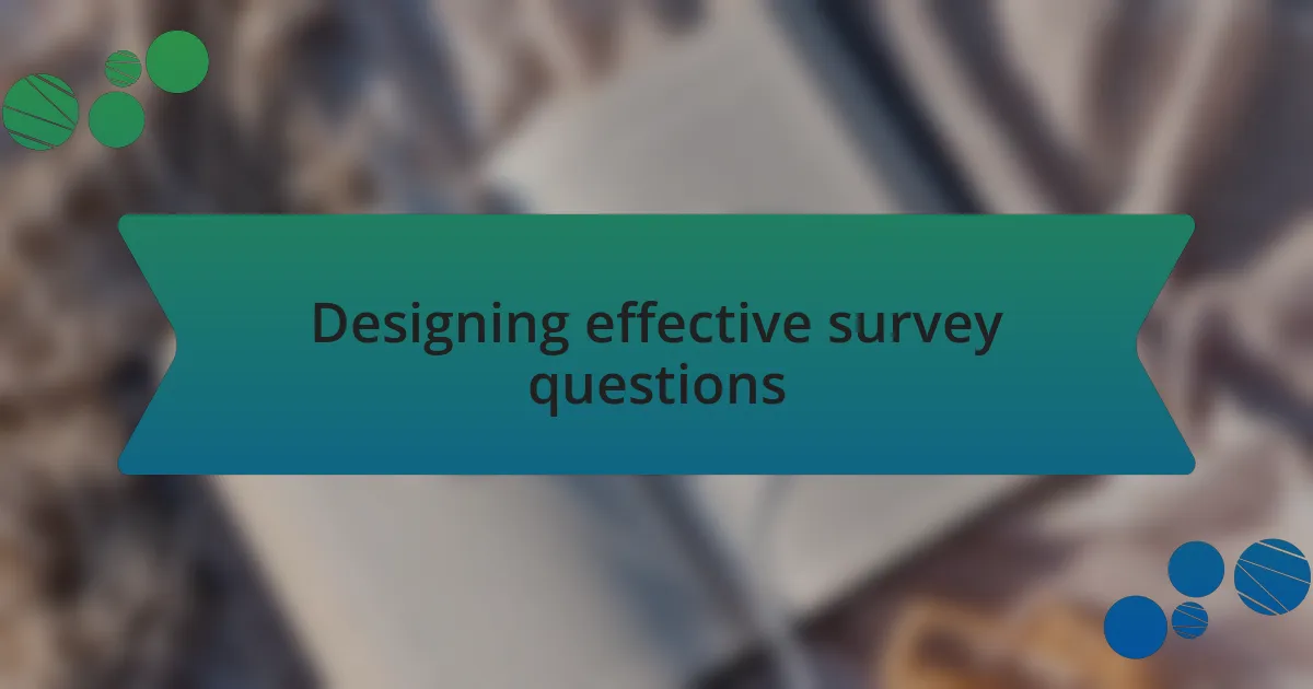 Designing effective survey questions
