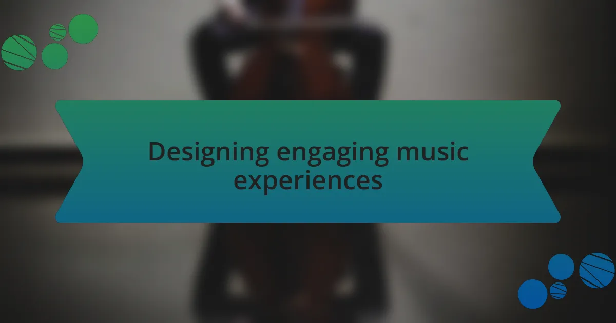 Designing engaging music experiences