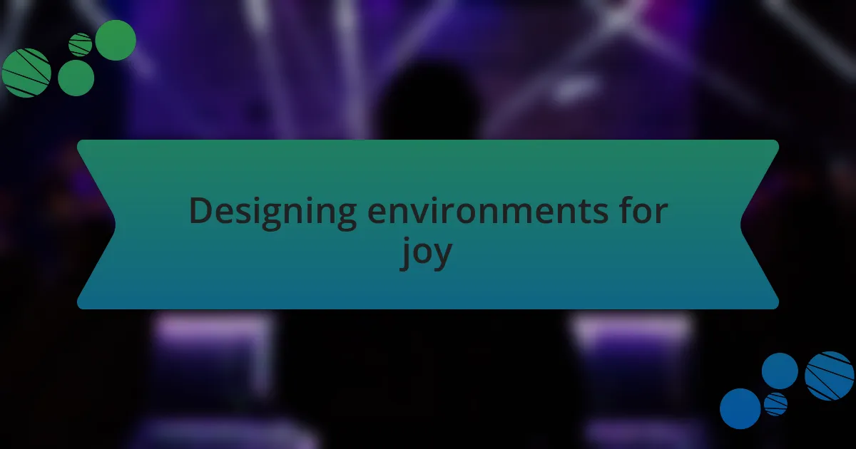 Designing environments for joy