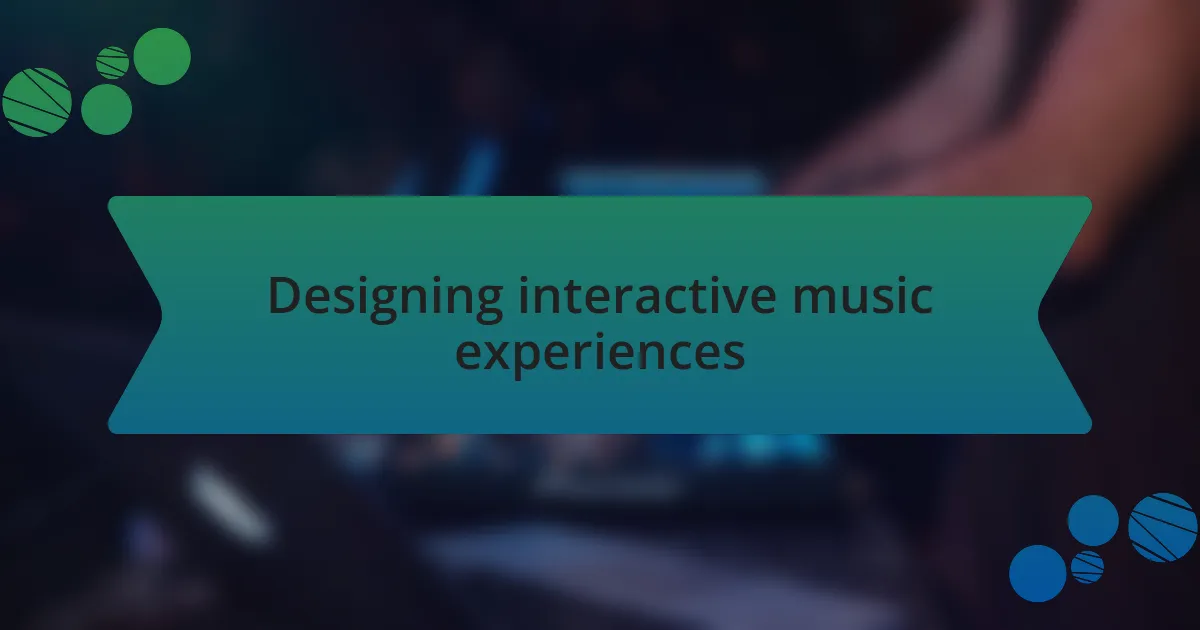 Designing interactive music experiences
