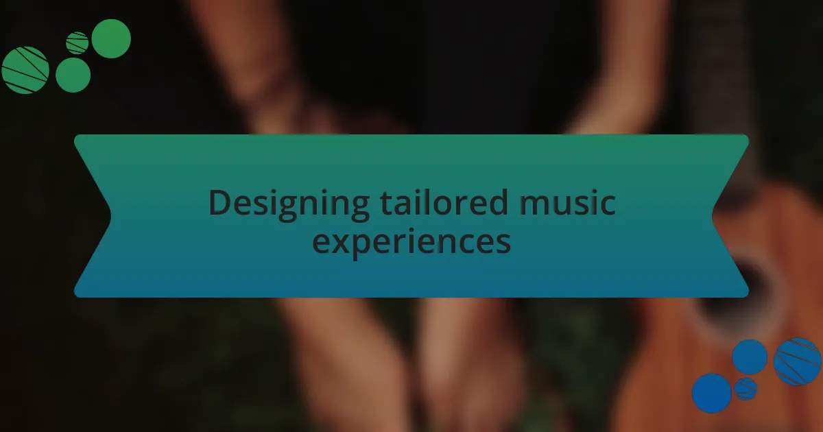 Designing tailored music experiences