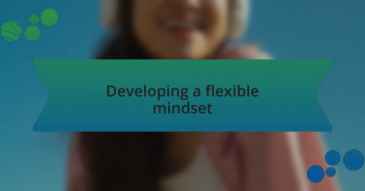 Developing a flexible mindset