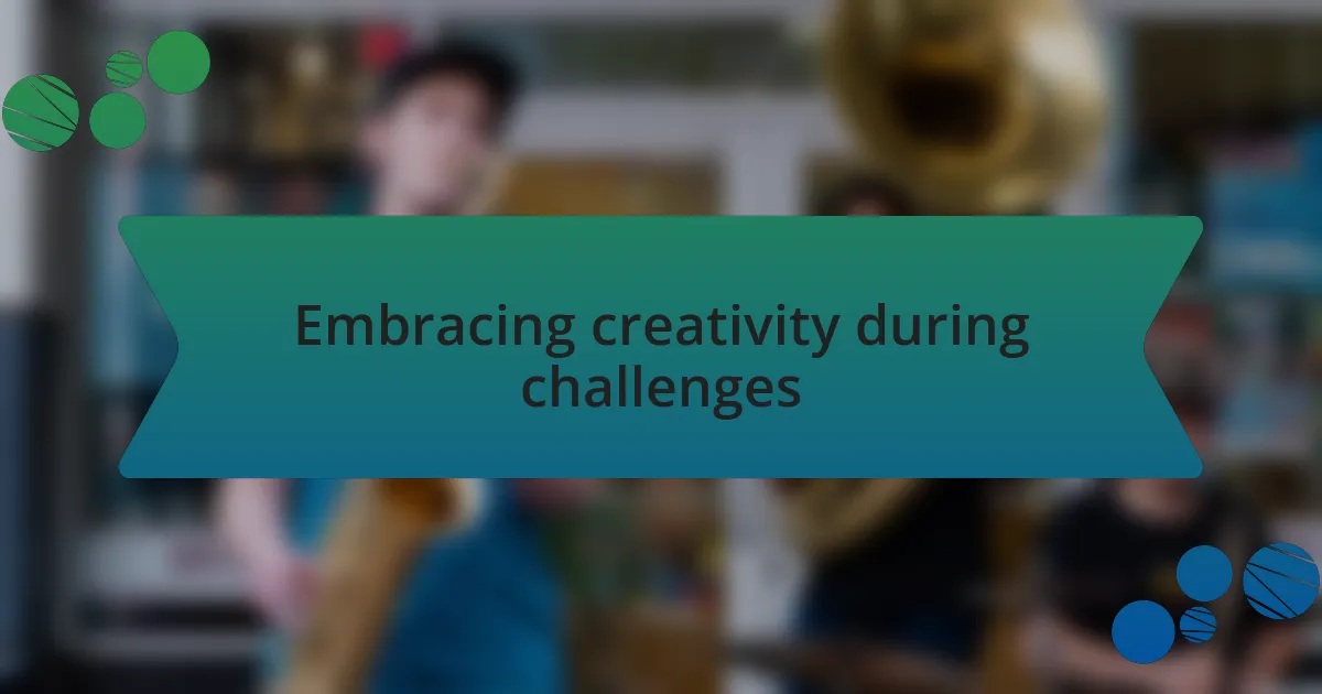 Embracing creativity during challenges